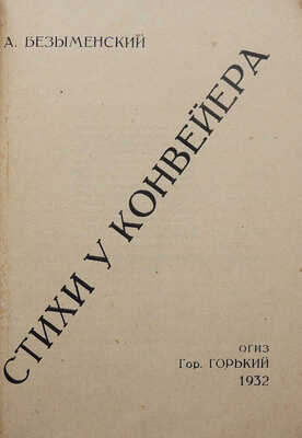 Безыменский А. Стихи и конвейера. Горький: ОГИЗ, 1932.